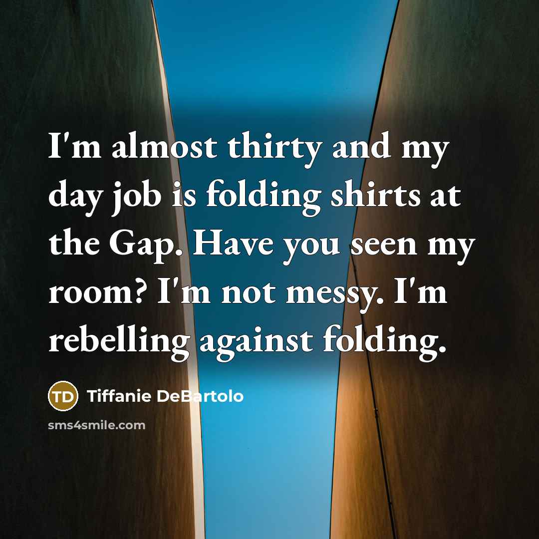 “I'm almost thirty and my day job is folding shirts…” quote by Tiffanie DeBartolo