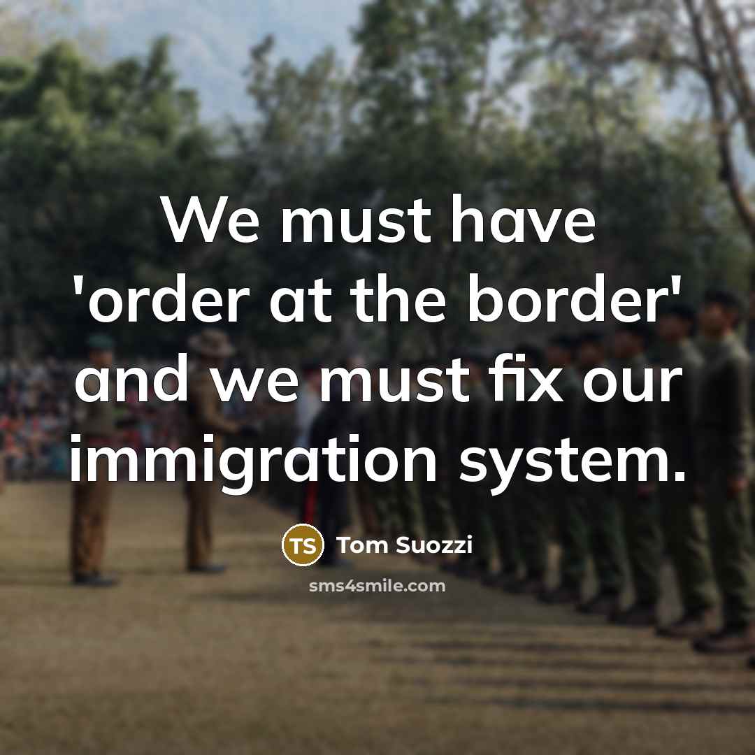 “We must have 'order at the border' and we must…” quote by Tom Suozzi