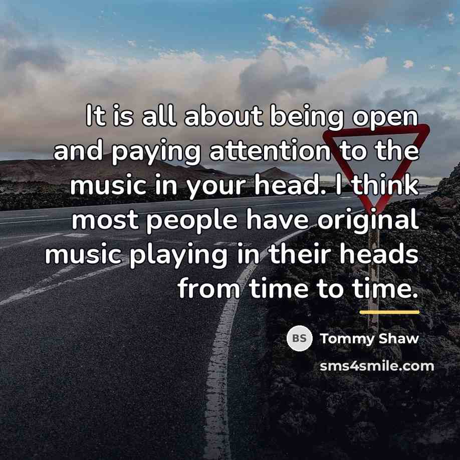 “It is all about being open and paying attention to…” quote by Tommy Shaw