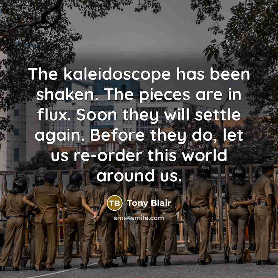 “The kaleidoscope has been shaken. The pieces are in flux.…” quote by Tony Blair