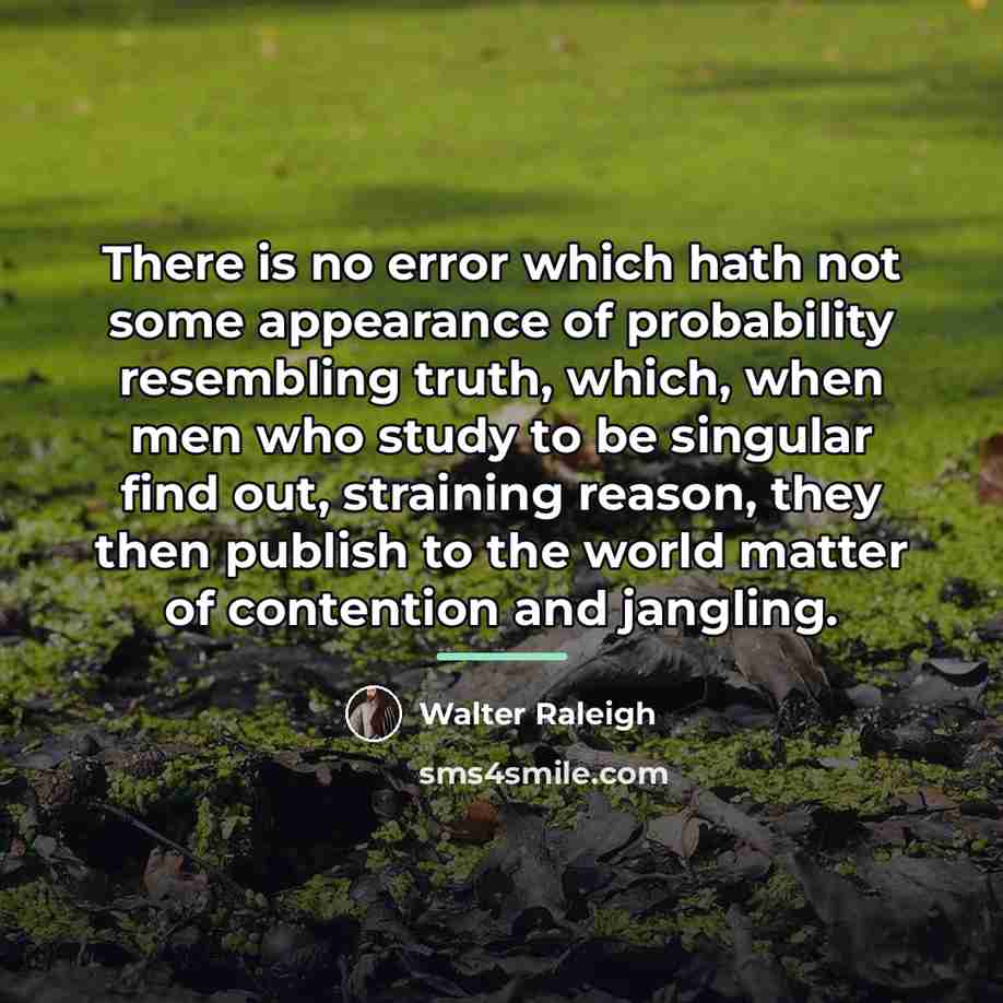 “There is no error which hath not some appearance of…” quote by Walter Raleigh