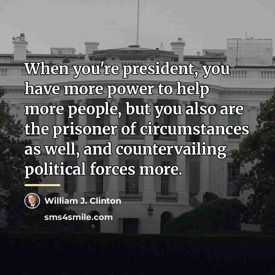 “When you're president, you have more power to help more…” quote by William J. Clinton
