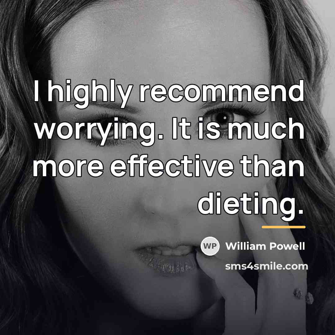 “I highly recommend worrying. It is much more effective than…” quote by William Powell