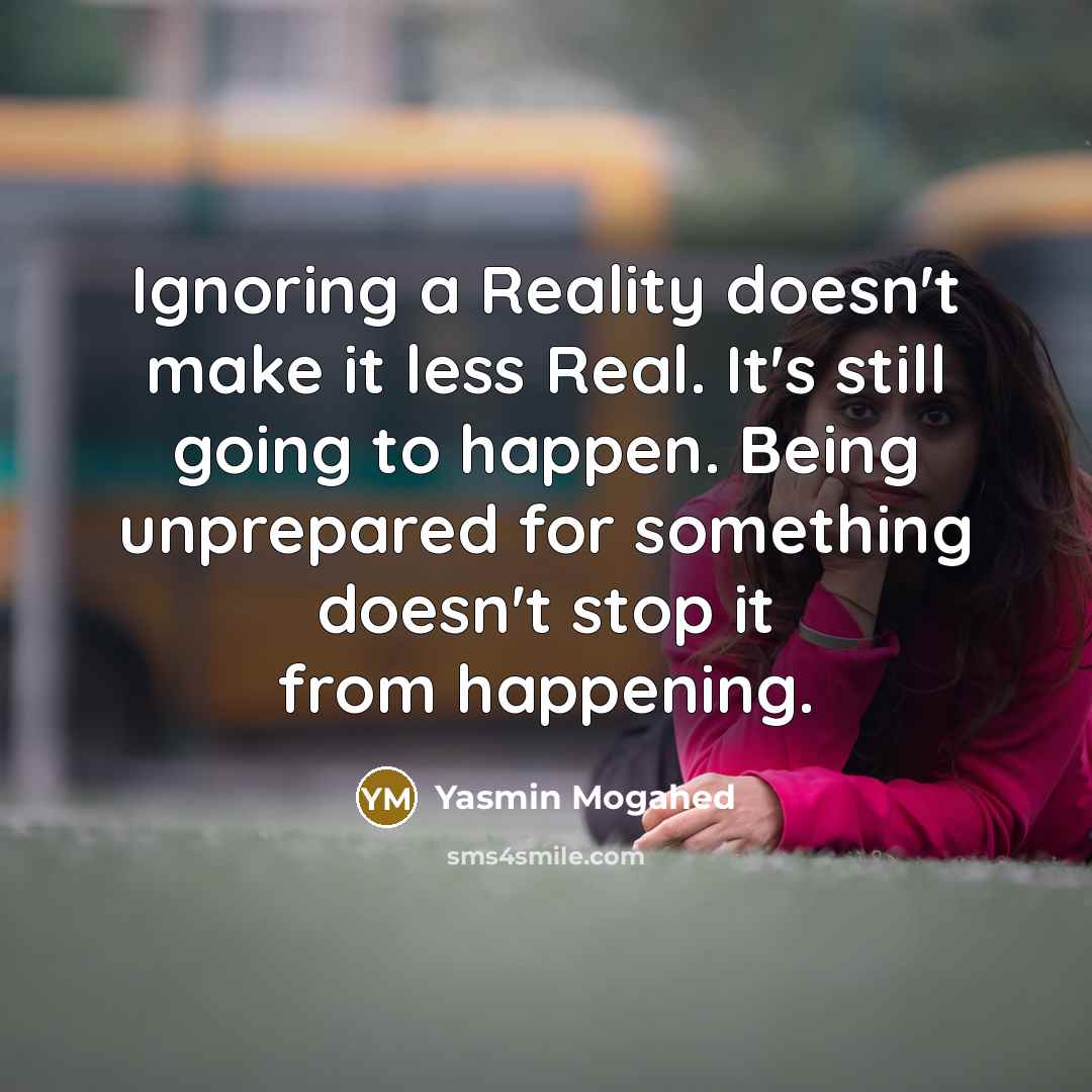 “Ignoring a Reality doesn't make it less Real. It's still…” quote by Yasmin Mogahed