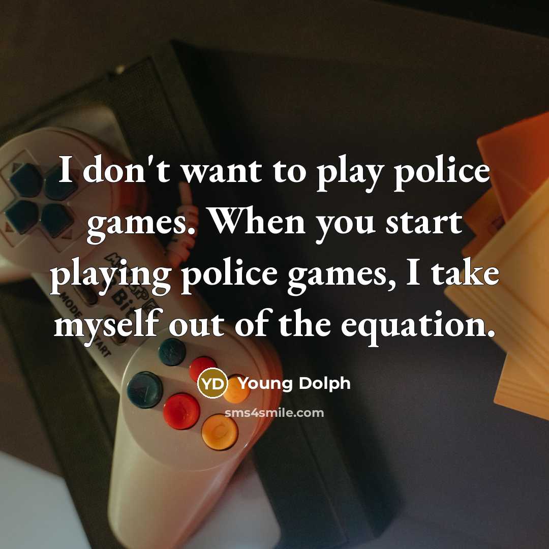 “I don't want to play police games. When you start…” quote by Young Dolph