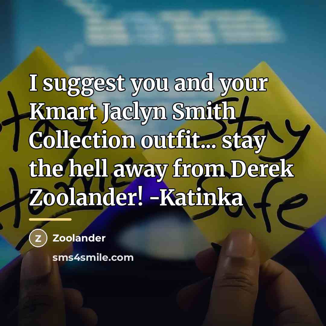 “I suggest you and your Kmart Jaclyn Smith Collection outfit...…” quote by Zoolander