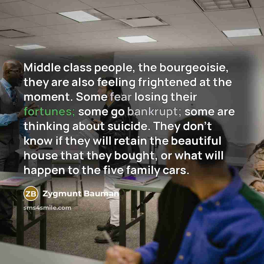 “Middle class people, the bourgeoisie, they are also feeling frightened…” quote by Zygmunt Bauman