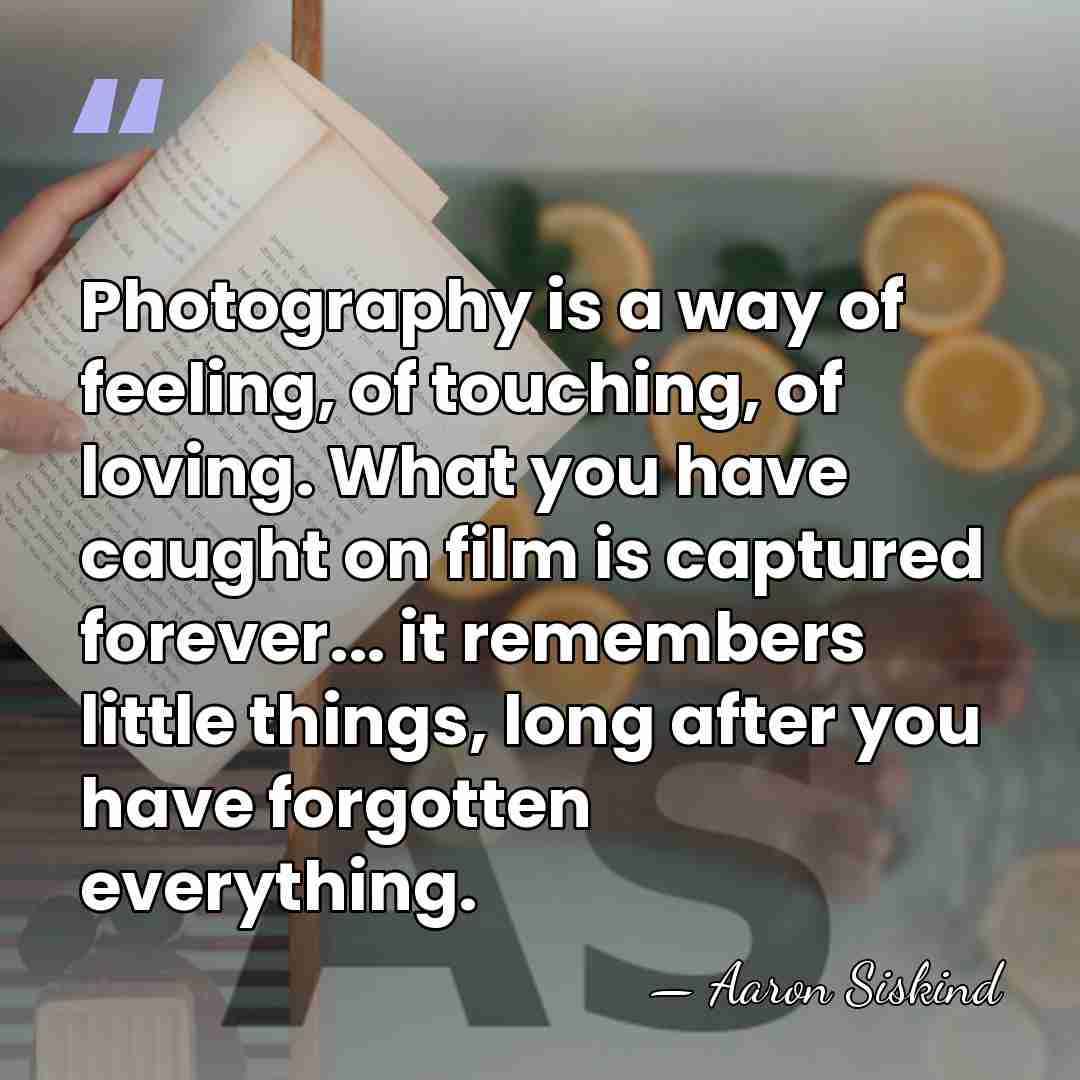 Photography is a way of feeling, of touching, of loving. What you&hellip; - Aaron Siskind