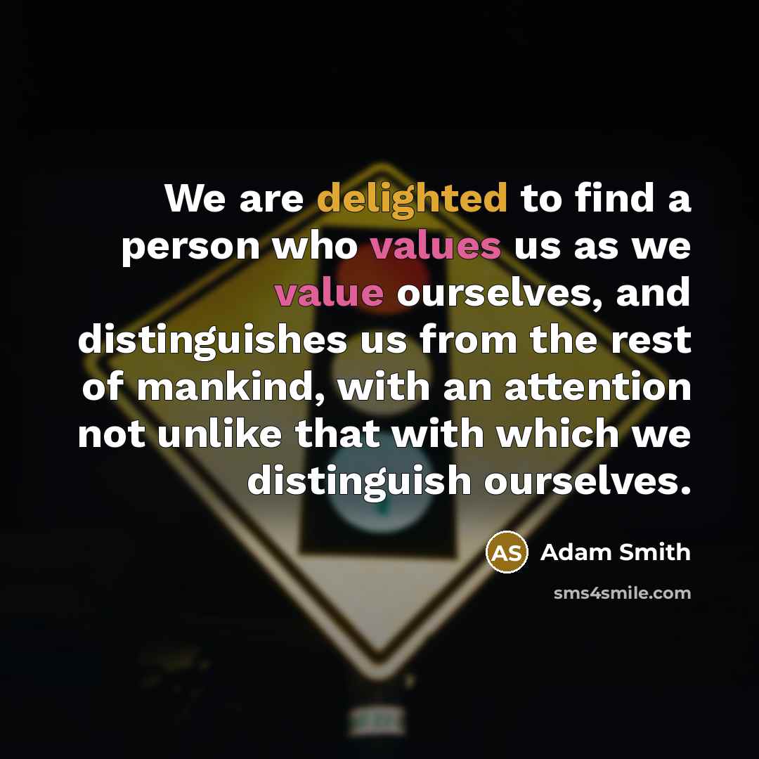 “We are delighted to find a person who values us…” quote by Adam Smith
