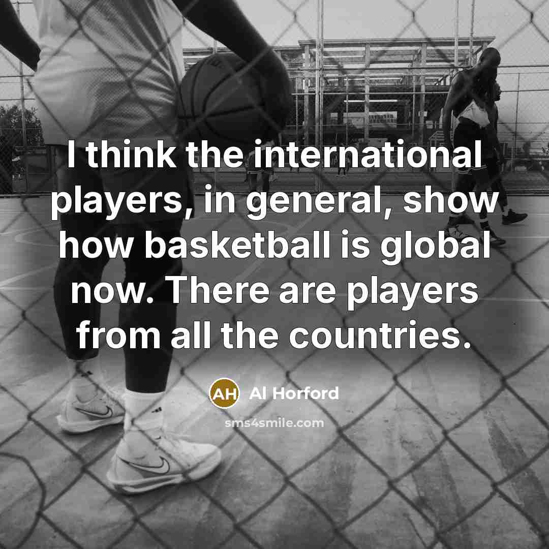 “I think the international players, in general, show how basketball…” quote by Al Horford