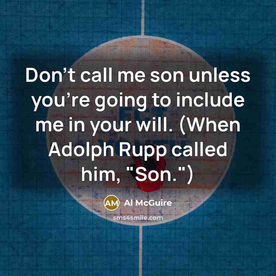 “Don't call me son unless you're going to include me…” quote by Al McGuire