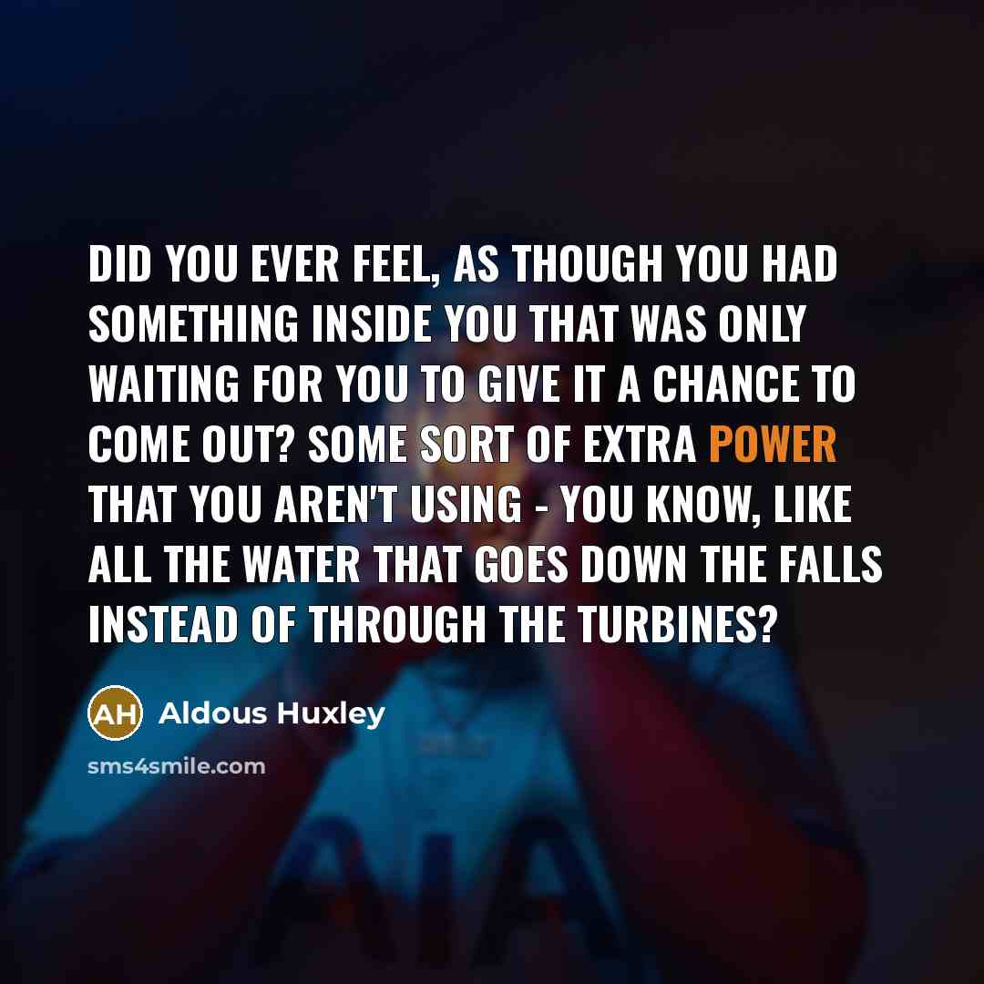 “Did you ever feel, as though you had something inside…” quote by Aldous Huxley