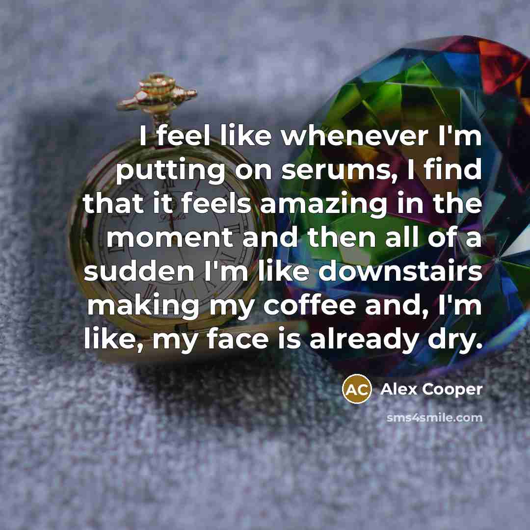 “I feel like whenever I'm putting on serums, I find…” quote by Alex Cooper