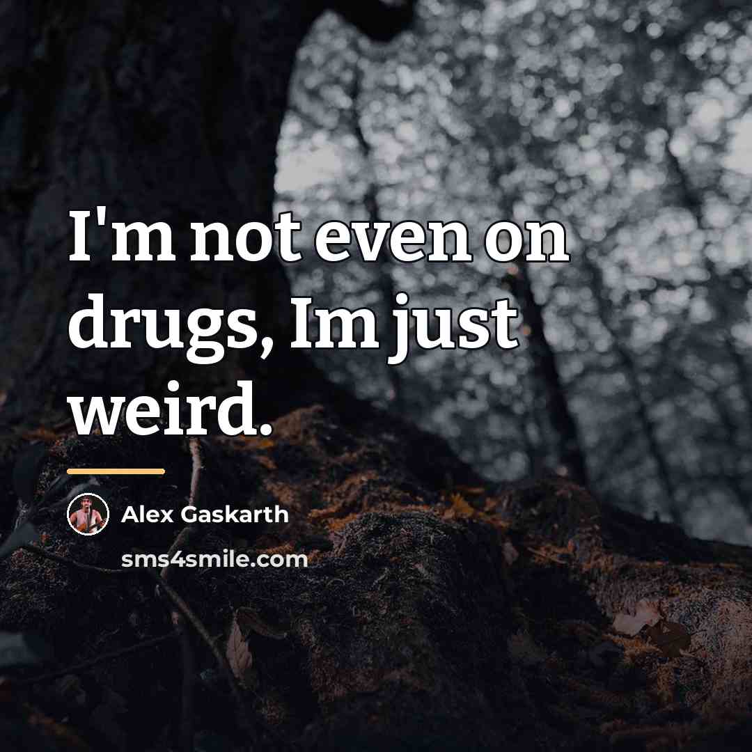 “I'm not even on drugs, Im just weird.…” quote by Alex Gaskarth