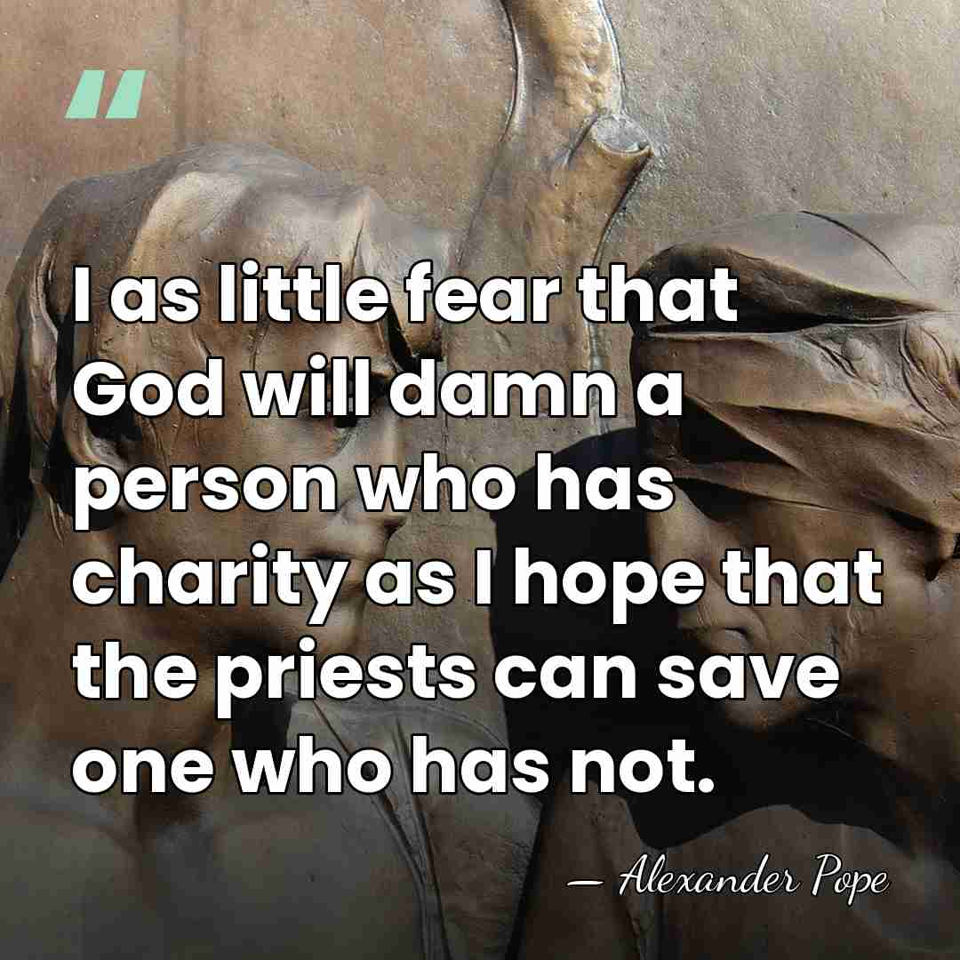 I as little fear that God will damn a person who has&hellip; - Alexander Pope