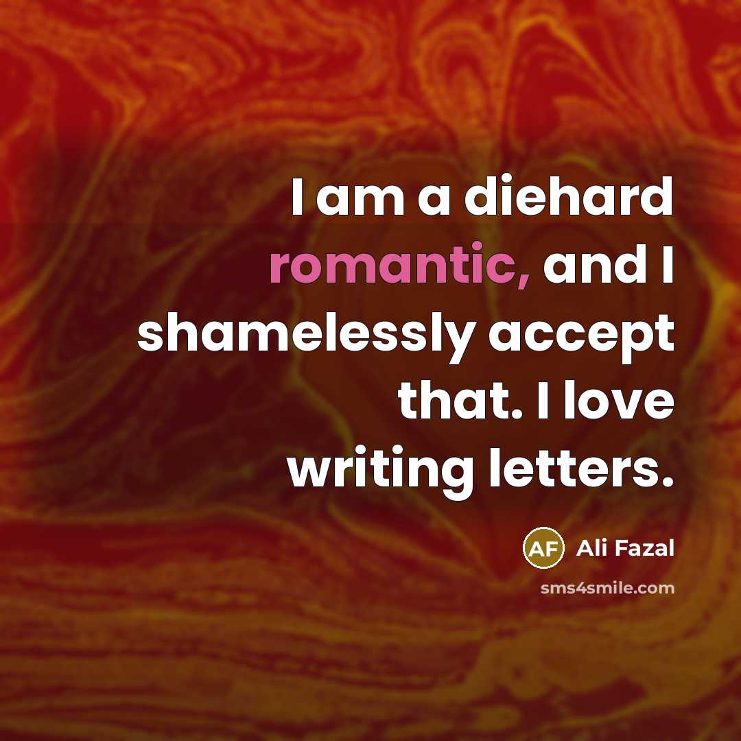 “I am a diehard romantic, and I shamelessly accept that.…” quote by Ali Fazal