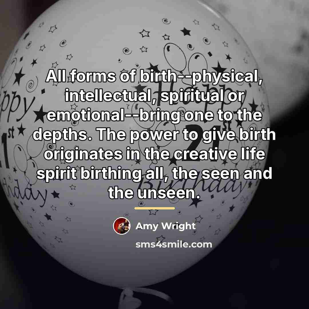 “All forms of birth--physical, intellectual, spiritual or emotional--bring one to…” quote by Amy Wright