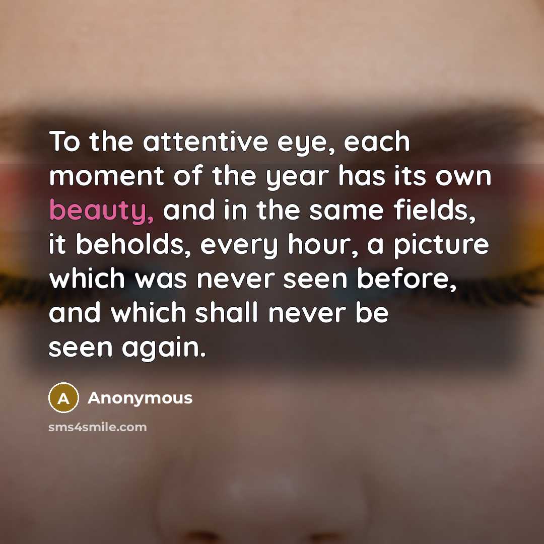 “To the attentive eye, each moment of the year has…” quote by Anonymous