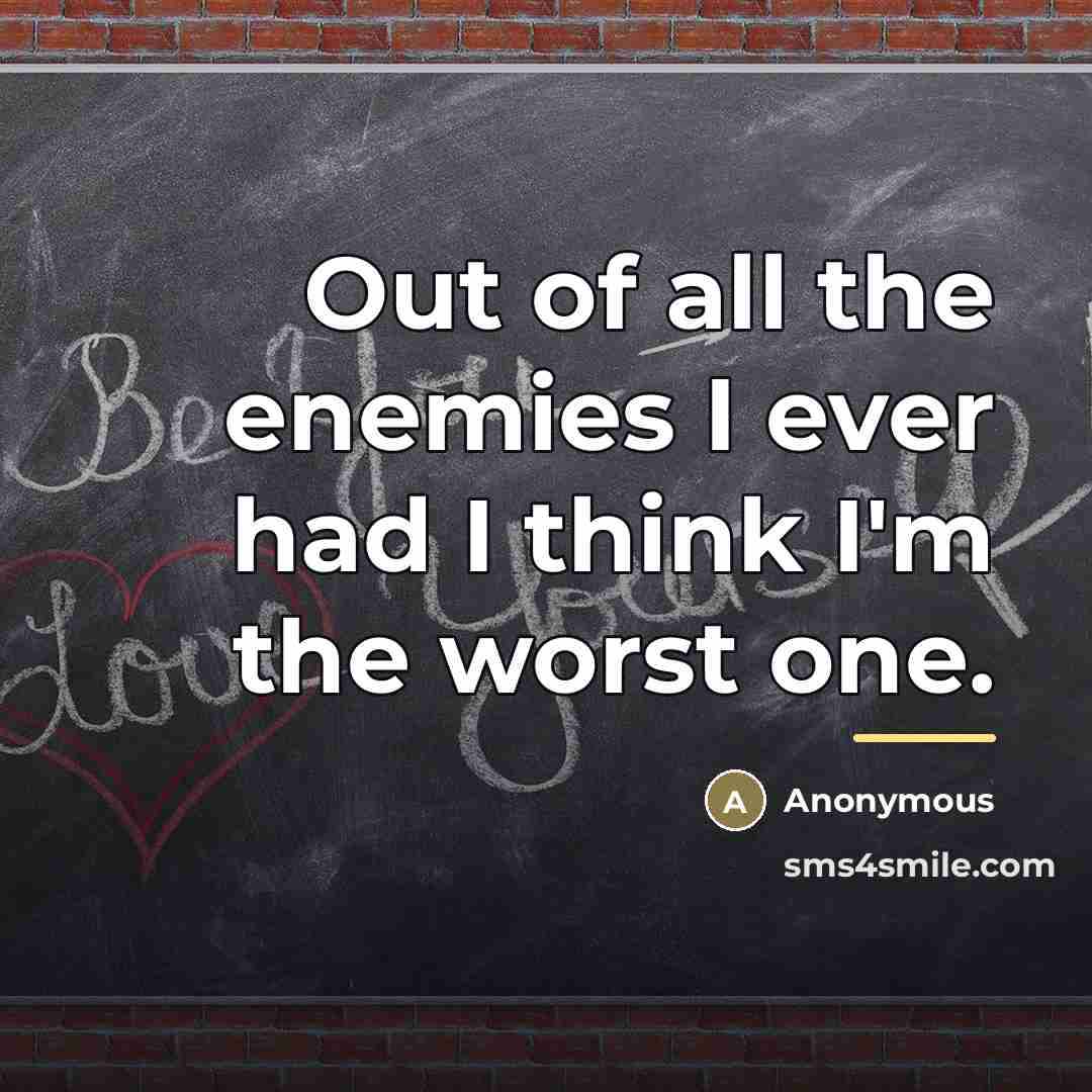 “Out of all the enemies I ever had I think…” quote by Anonymous