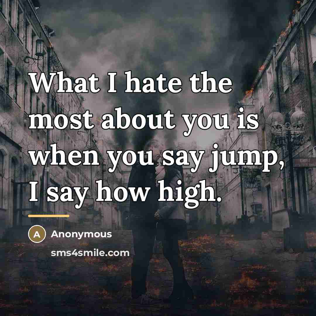 “What I hate the most about you is when you…” quote by Anonymous