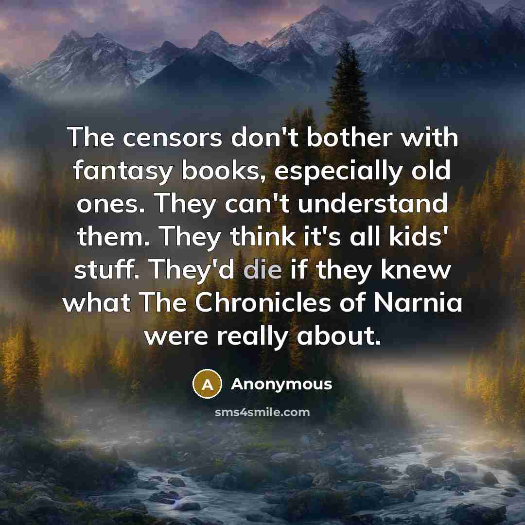 “The censors don't bother with fantasy books, especially old ones.…” quote by Anonymous
