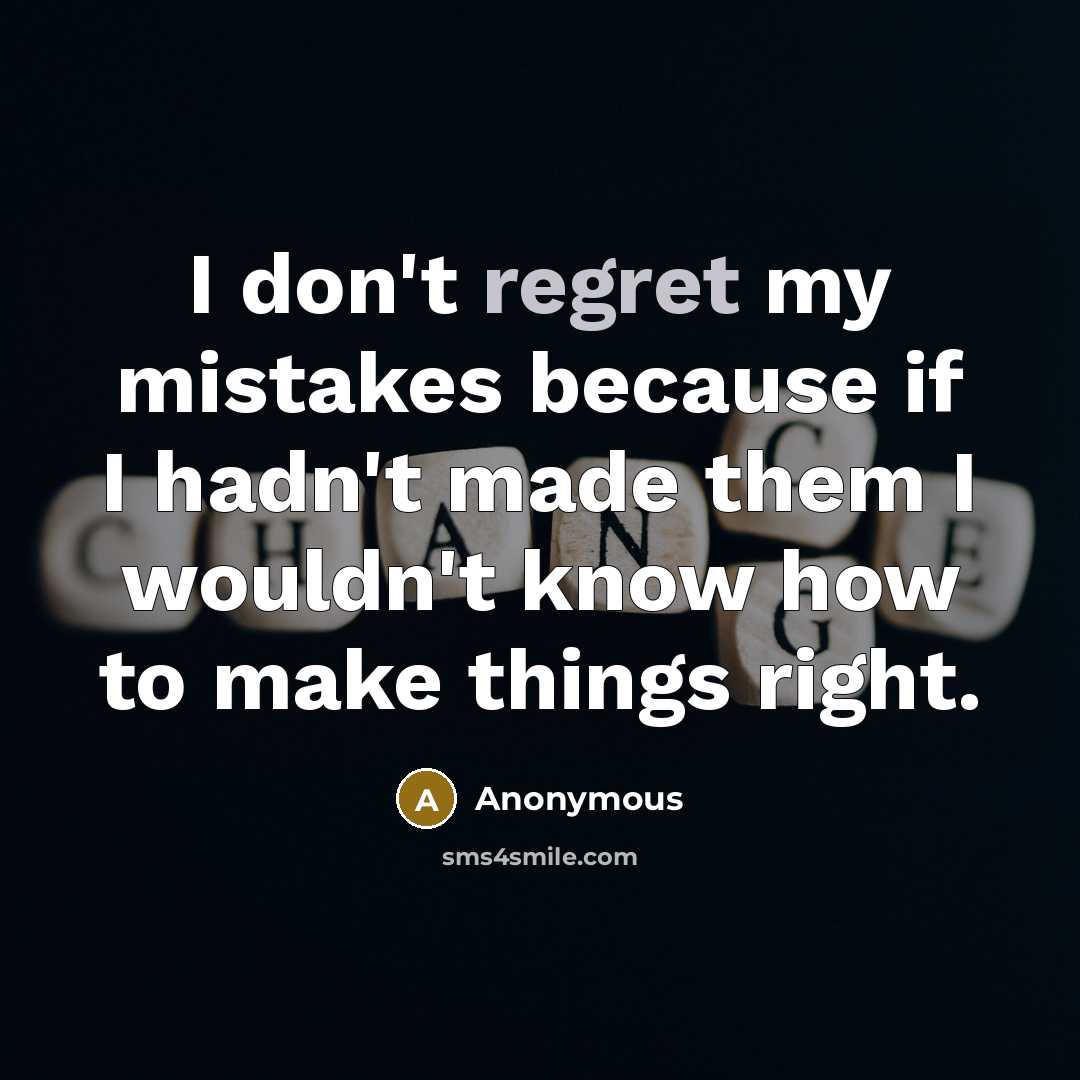 “I don't regret my mistakes because if I hadn't made…” quote by Anonymous