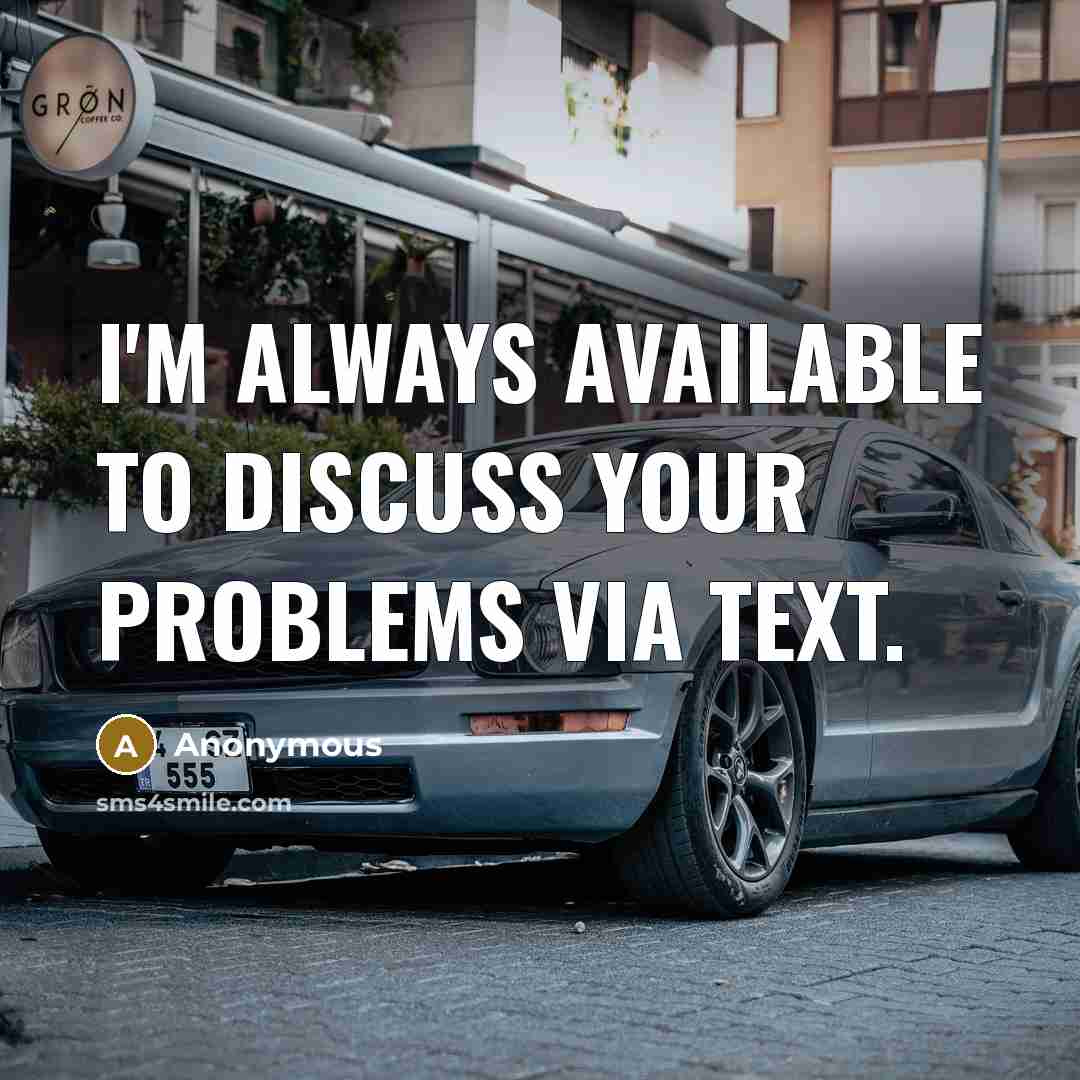 “I'm always available to discuss your problems via text.” quote by Anonymous