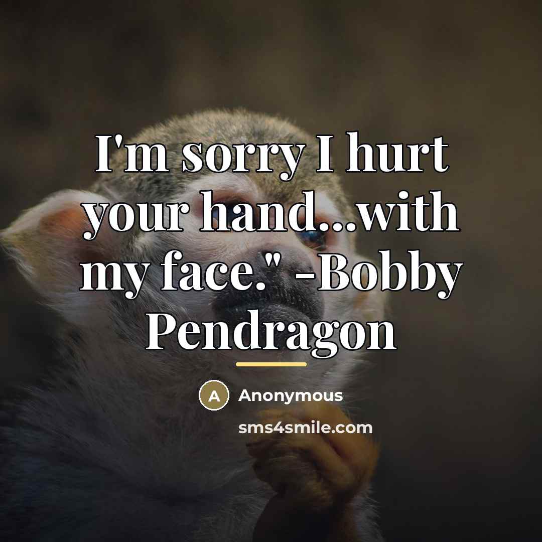“I'm sorry I hurt your hand...with my face." -Bobby Pendragon…” quote by Anonymous