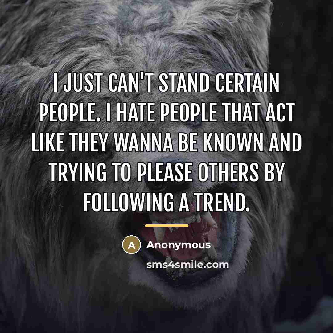“I just can't stand certain people. I hate people that…” quote by Anonymous