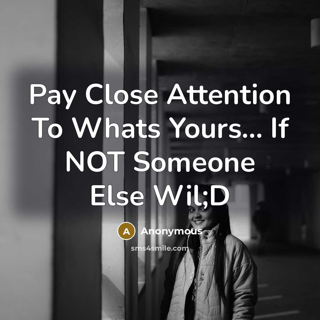 “Pay Close Attention To Whats Yours... If NOT Someone Else…” quote by Anonymous
