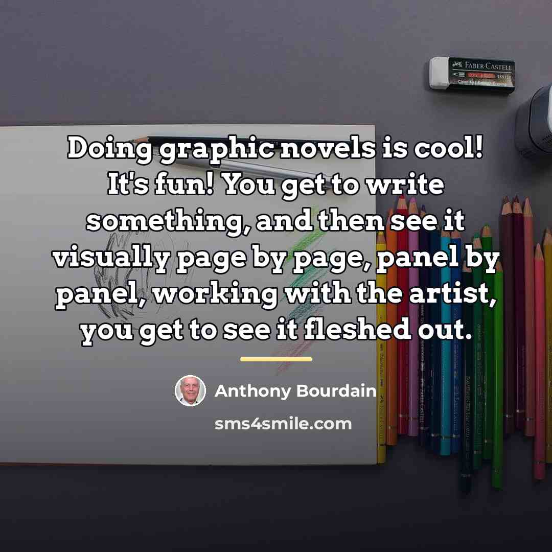 “Doing graphic novels is cool! It's fun! You get to…” quote by Anthony Bourdain