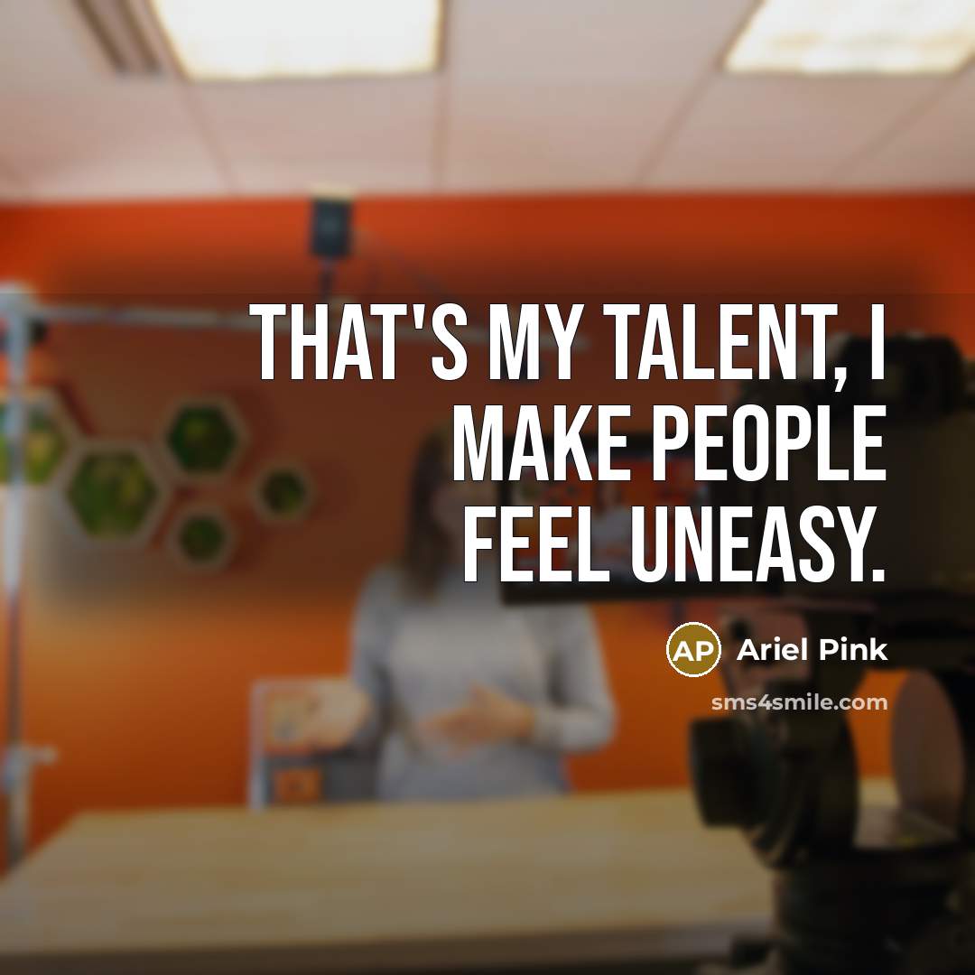 “That's my talent, I make people feel uneasy.…” quote by Ariel Pink