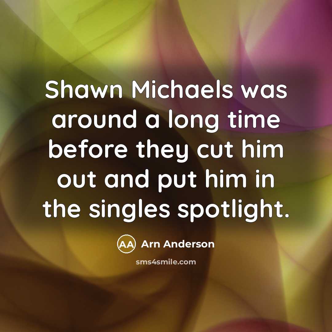 “Shawn Michaels was around a long time before they cut…” quote by Arn Anderson