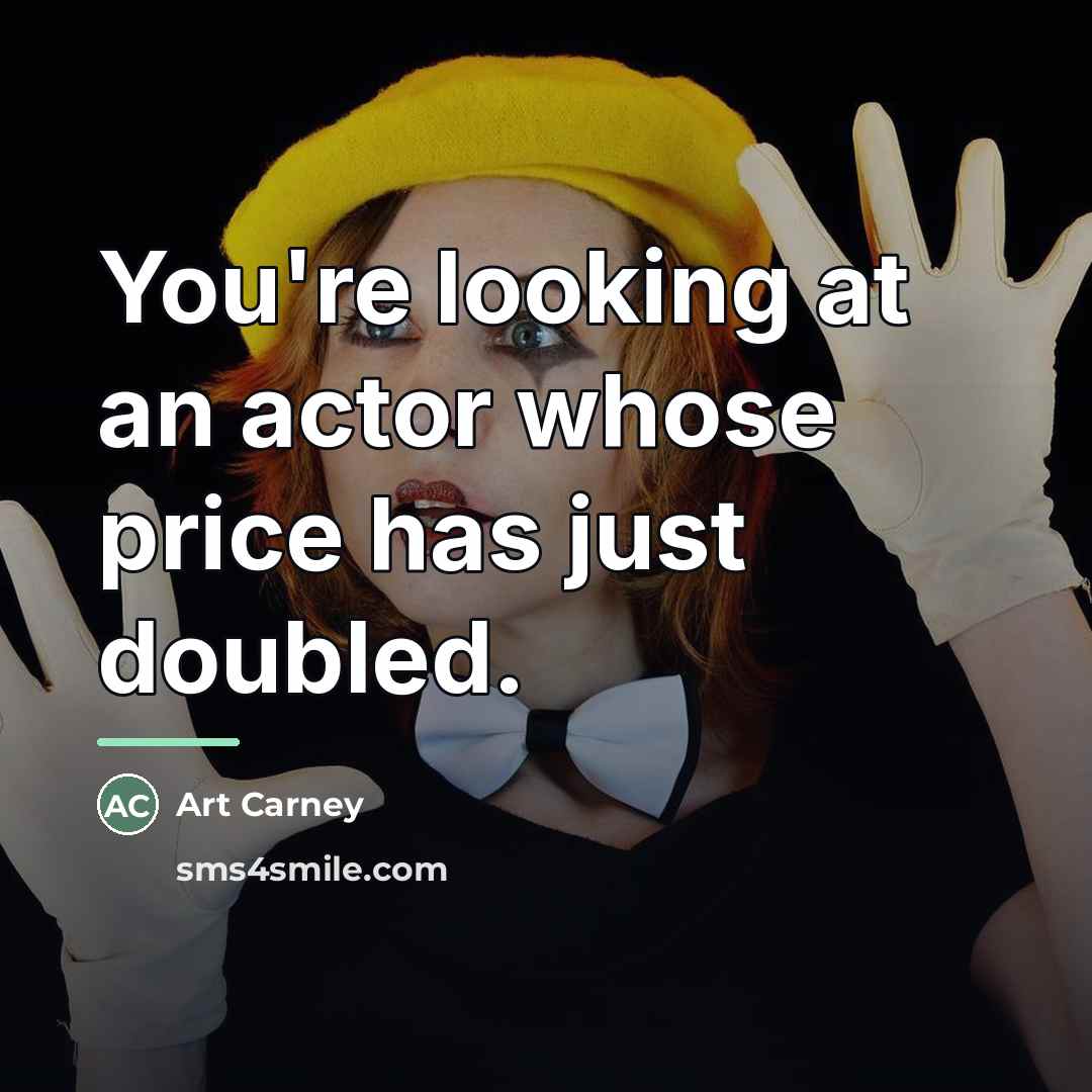 “You're looking at an actor whose price has just doubled.…” quote by Art Carney