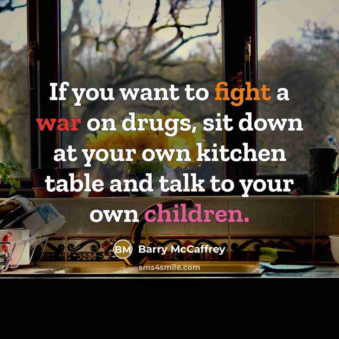 “If you want to fight a war on drugs, sit…” quote by Barry McCaffrey