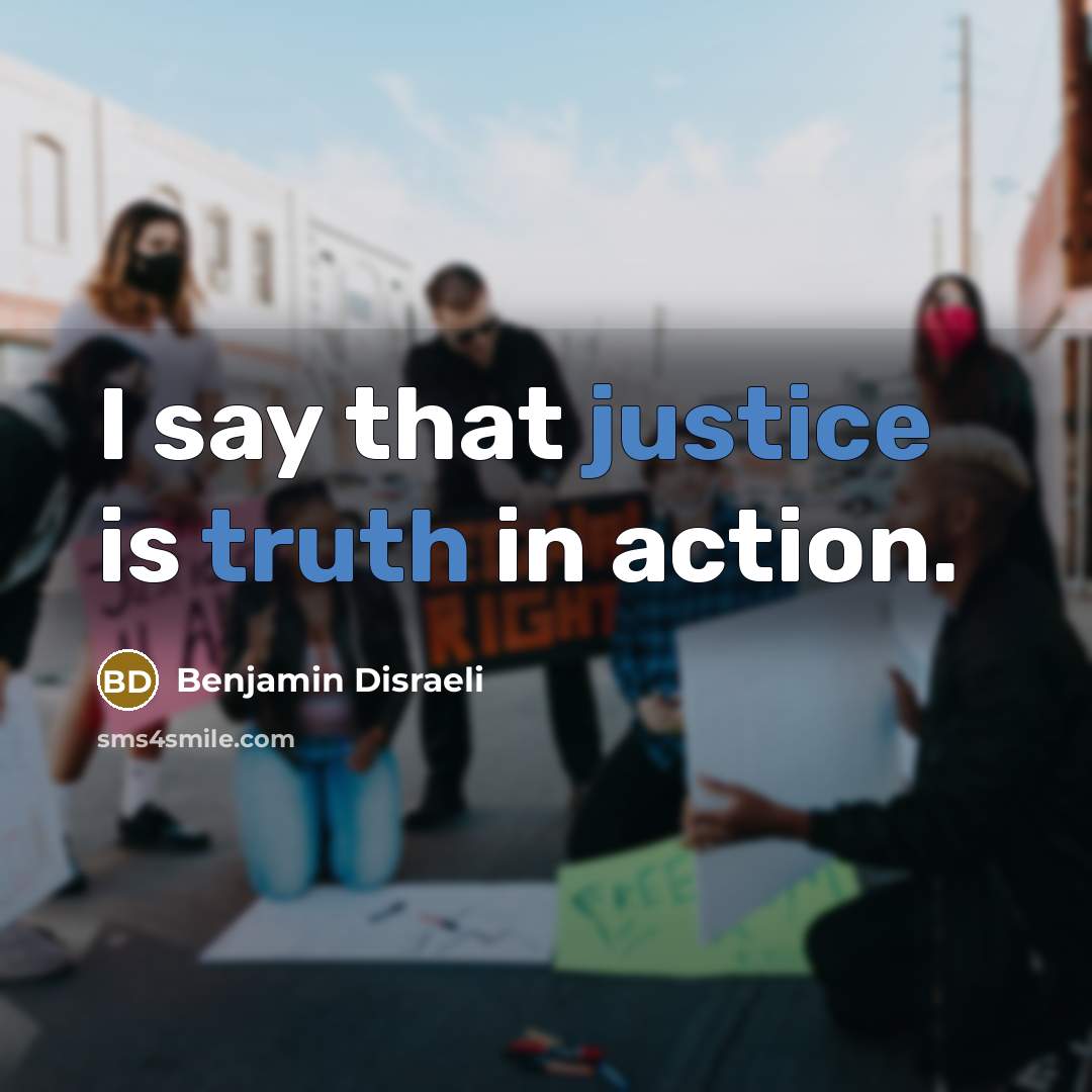 “I say that justice is truth in action.…” quote by Benjamin Disraeli