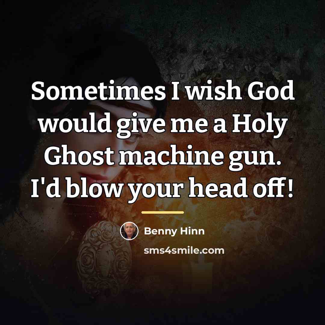 “Sometimes I wish God would give me a Holy Ghost…” quote by Benny Hinn