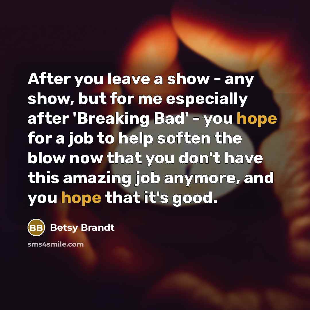 “After you leave a show - any show, but for…” quote by Betsy Brandt