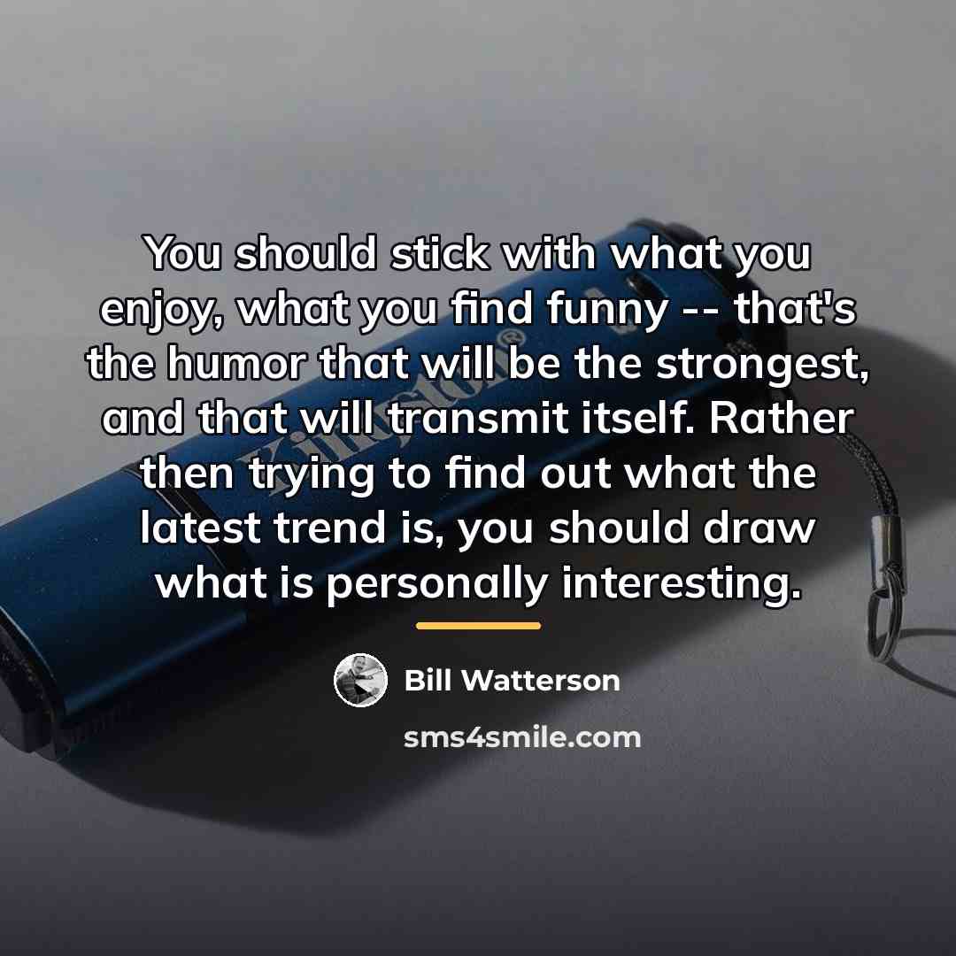 “You should stick with what you enjoy, what you find…” quote by Bill Watterson