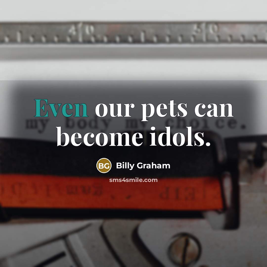 “Even our pets can become idols.…” quote by Billy Graham