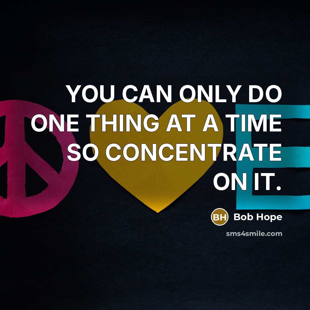 “YOU CAN ONLY DO ONE THING AT A TIME SO…” quote by Bob Hope