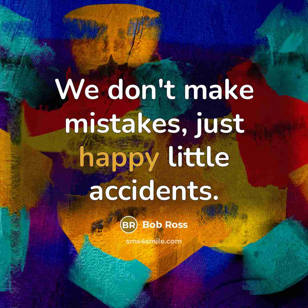 “We don't make mistakes, just happy little accidents.…” quote by Bob Ross