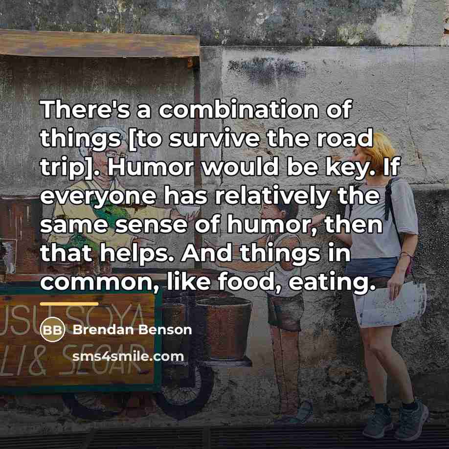 “There's a combination of things [to survive the road trip].…” quote by Brendan Benson