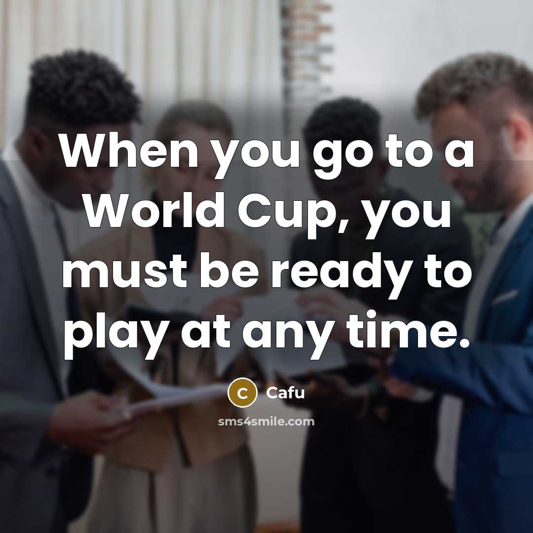 “When you go to a World Cup, you must be ready to play at any time.” quote by Cafu