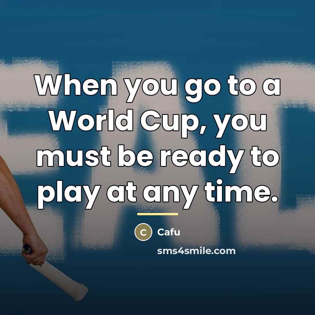 “When you go to a World Cup, you must be…” quote by Cafu