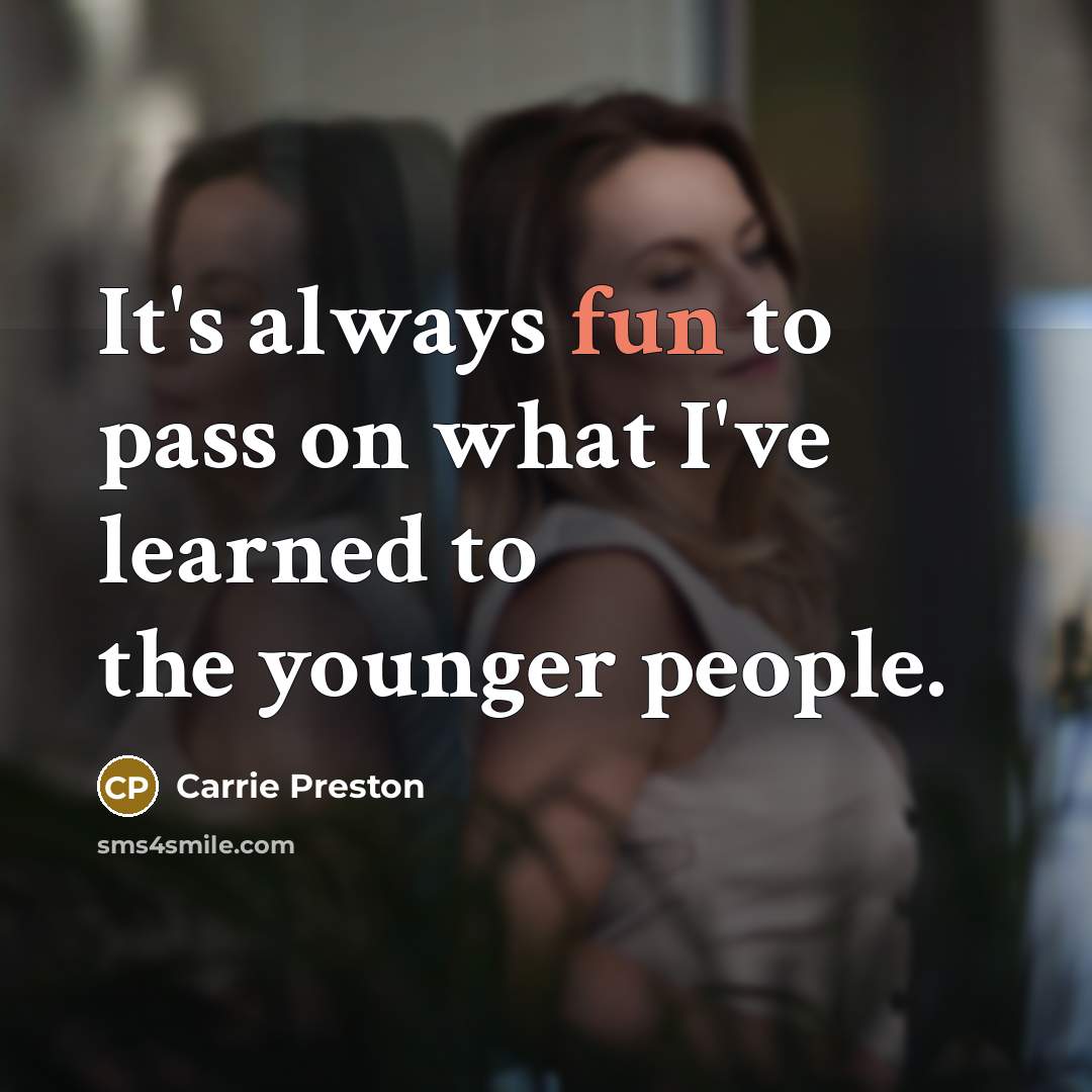 “It's always fun to pass on what I've learned to…” quote by Carrie Preston