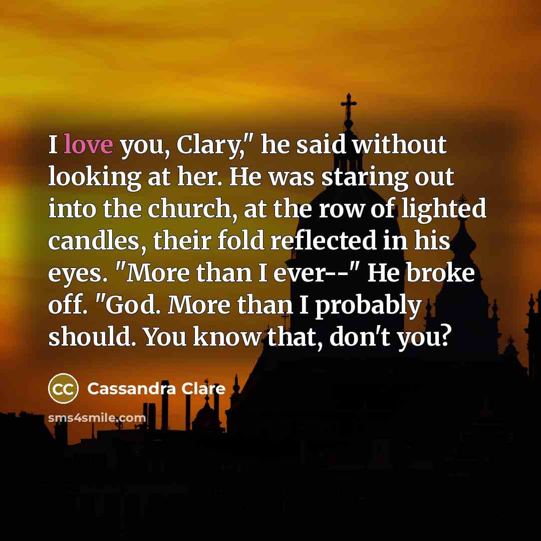 “I love you, Clary," he said without looking at her.…” quote by Cassandra Clare