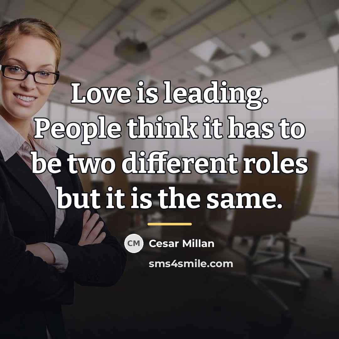 “Love is leading. People think it has to be two…” quote by Cesar Millan