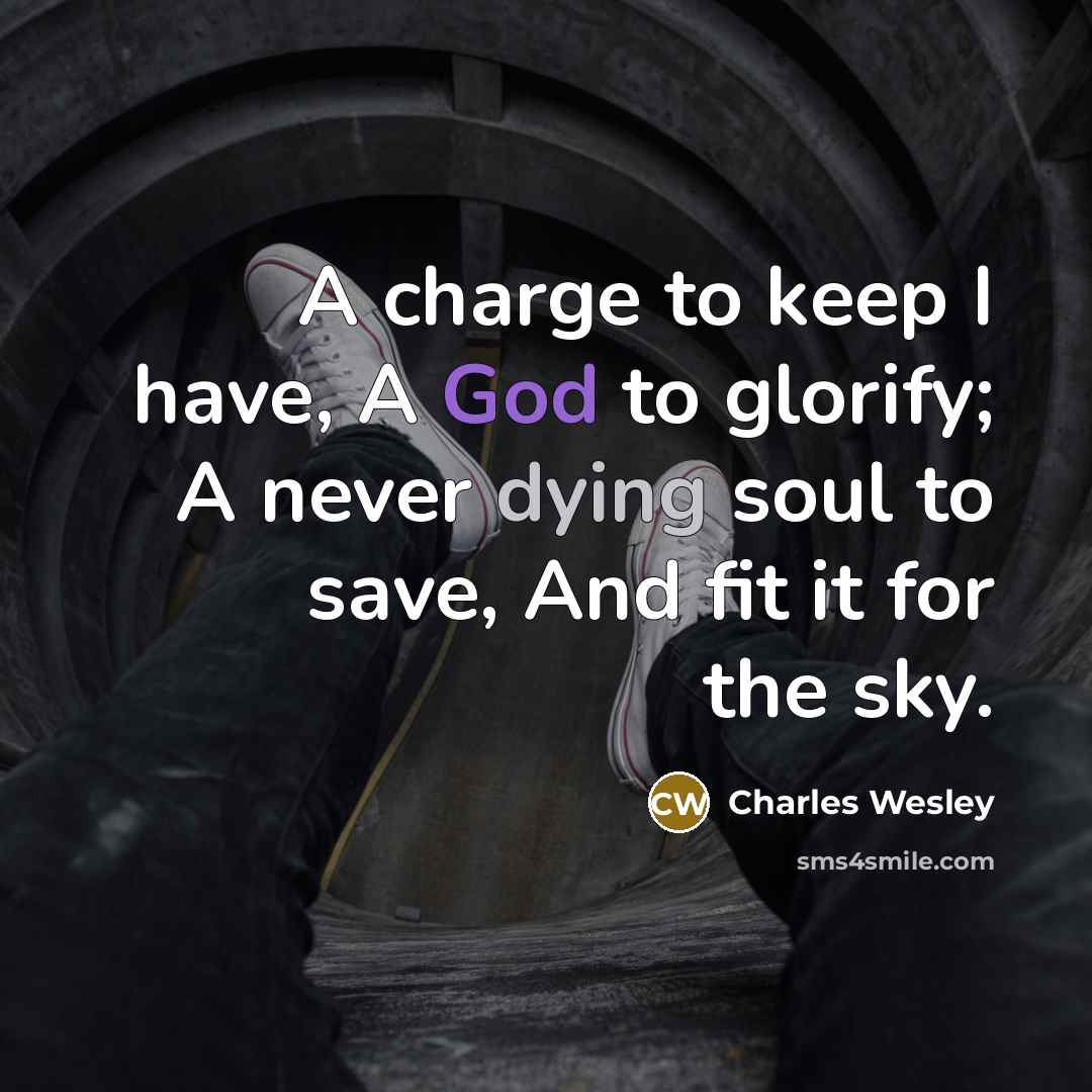 “A charge to keep I have, A God to glorify;…” quote by Charles Wesley