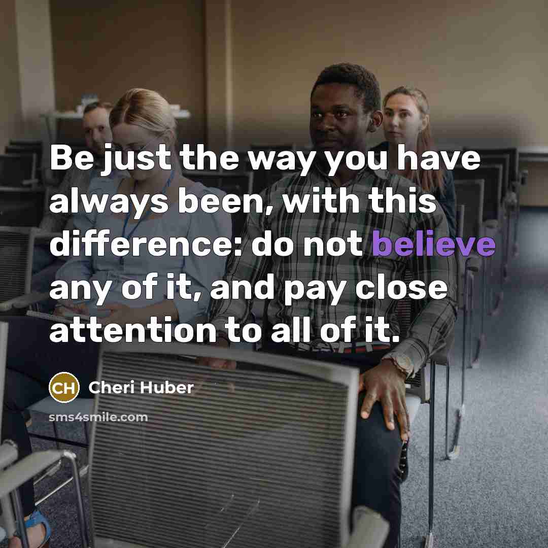 “Be just the way you have always been, with this…” quote by Cheri Huber